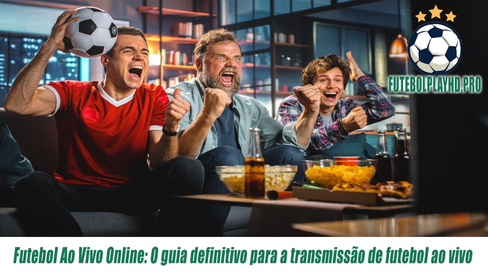 Futebol Ao Vivo Online: O guia definitivo para a transmissão de futebol ao vivo