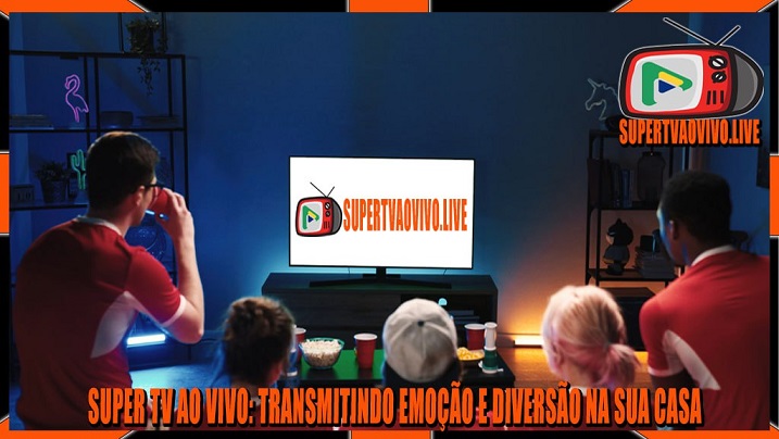 Super TV Ao Vivo: Transmitindo Emoção e Diversão na Sua Casa